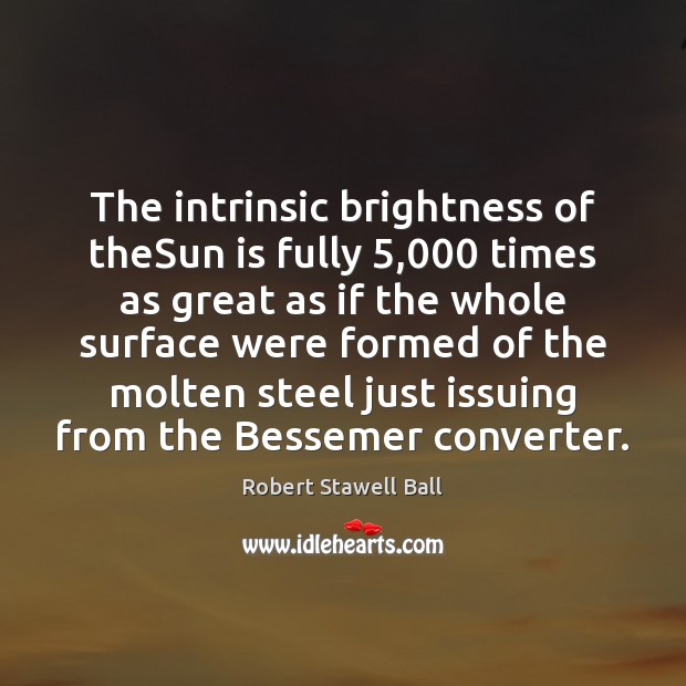 The intrinsic brightness of theSun is fully 5,000 times as great as if Image