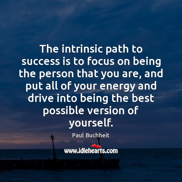 The intrinsic path to success is to focus on being the person Paul Buchheit Picture Quote