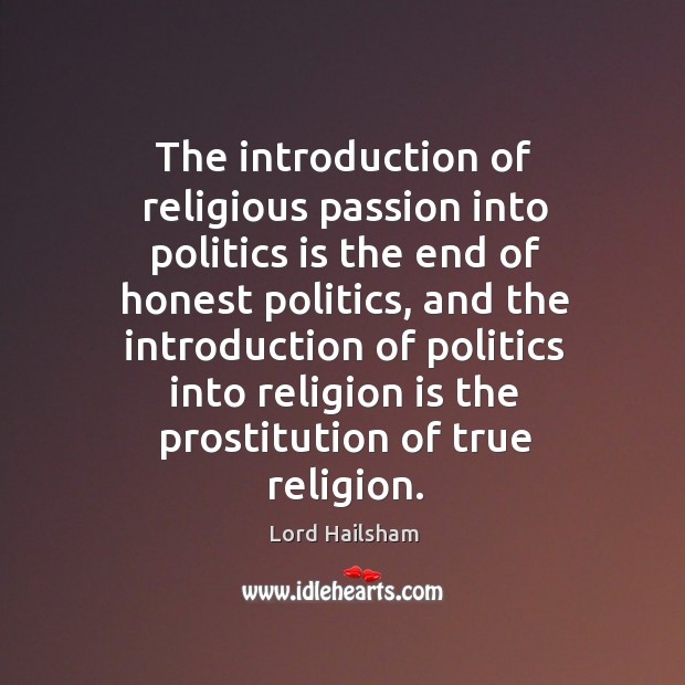 The introduction of religious passion into politics is the end of honest politics Image