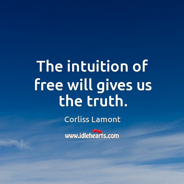 The intuition of free will gives us the truth. Corliss Lamont Picture Quote
