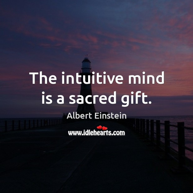 The intuitive mind is a sacred gift. Image