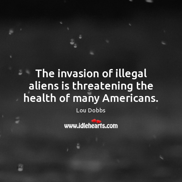 The invasion of illegal aliens is threatening the health of many Americans. 