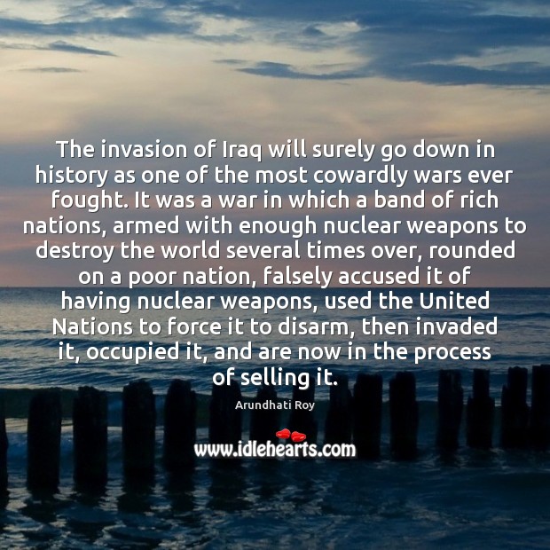 The invasion of Iraq will surely go down in history as one Arundhati Roy Picture Quote