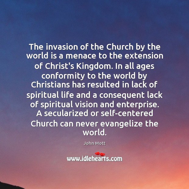 The invasion of the Church by the world is a menace to John Mott Picture Quote