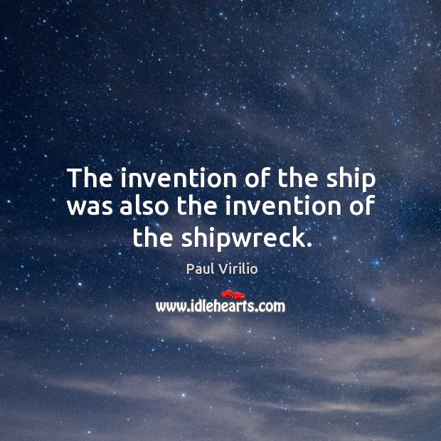The invention of the ship was also the invention of the shipwreck. Image