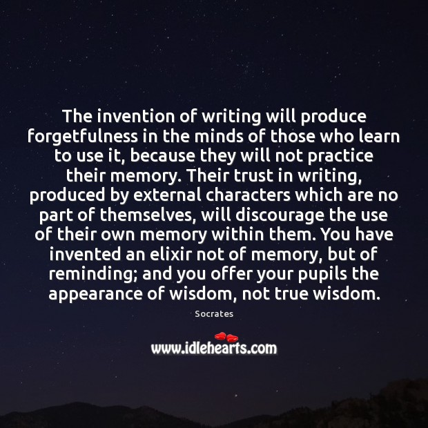 The invention of writing will produce forgetfulness in the minds of those Wisdom Quotes Image