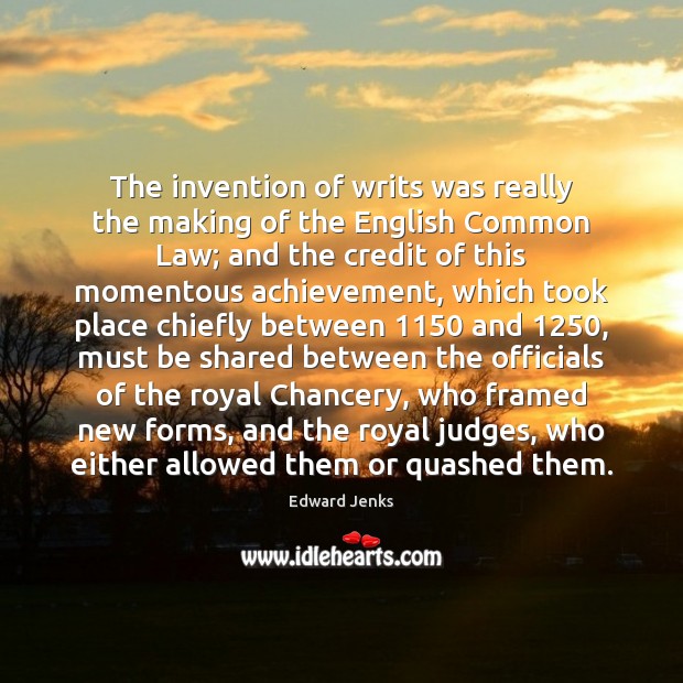 The invention of writs was really the making of the English Common Edward Jenks Picture Quote