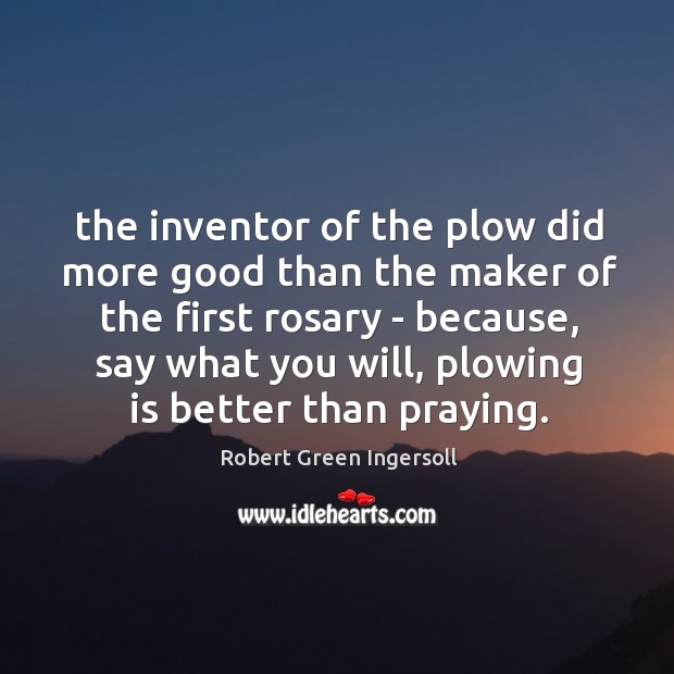 The inventor of the plow did more good than the maker of Robert Green Ingersoll Picture Quote
