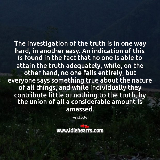 The investigation of the truth is in one way hard, in another Aristotle Picture Quote