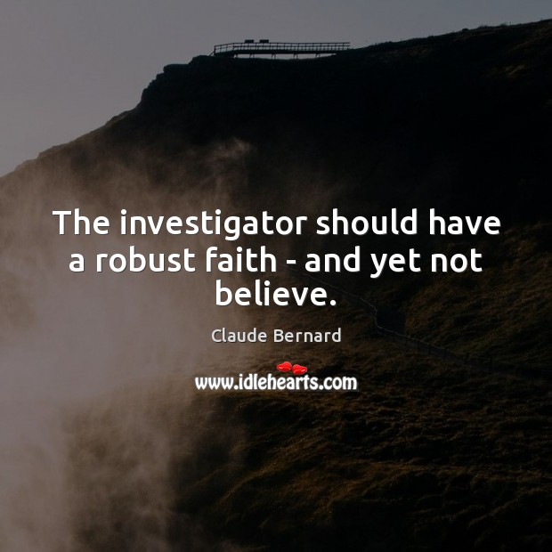 The investigator should have a robust faith – and yet not believe. Image