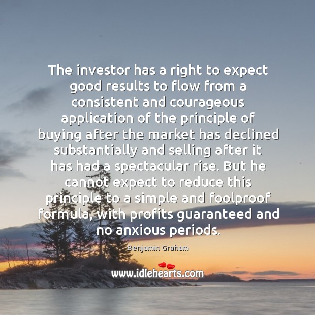 The investor has a right to expect good results to flow from Benjamin Graham Picture Quote