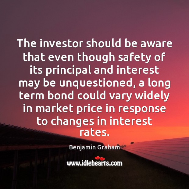 The investor should be aware that even though safety of its principal Benjamin Graham Picture Quote