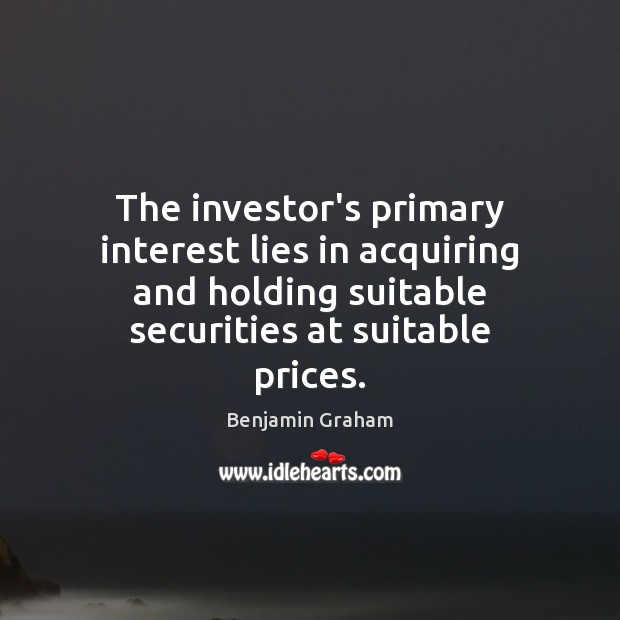 The investor’s primary interest lies in acquiring and holding suitable securities at Benjamin Graham Picture Quote