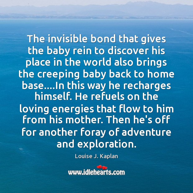 The invisible bond that gives the baby rein to discover his place Louise J. Kaplan Picture Quote