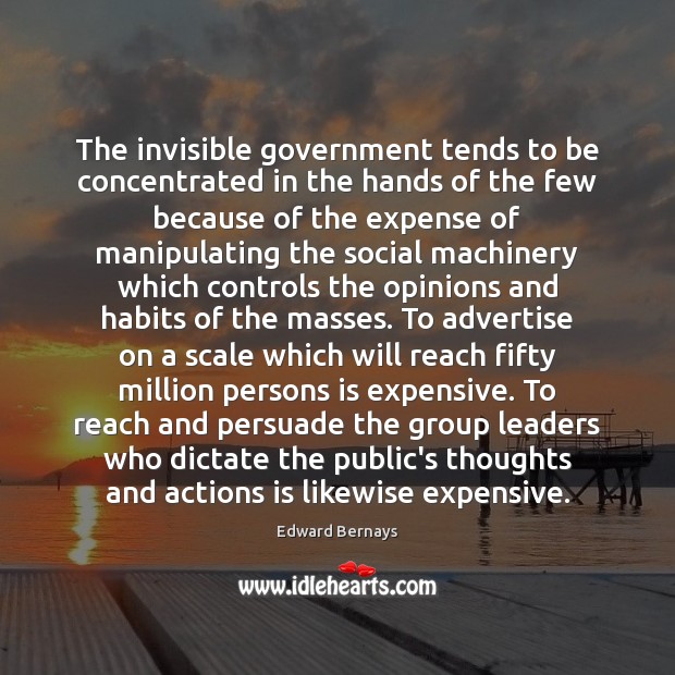 The invisible government tends to be concentrated in the hands of the Edward Bernays Picture Quote