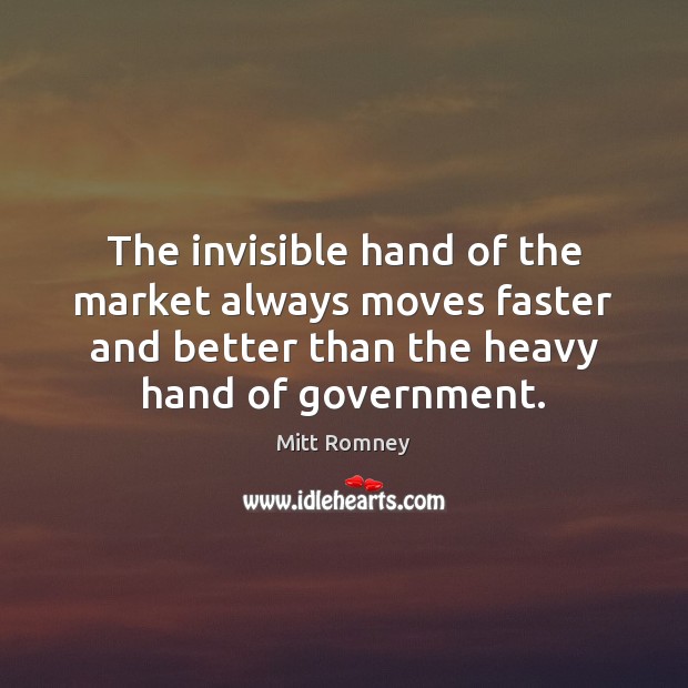 The invisible hand of the market always moves faster and better than Mitt Romney Picture Quote