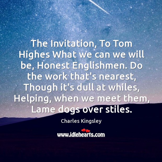 The Invitation, To Tom Highes What we can we will be, Honest Charles Kingsley Picture Quote