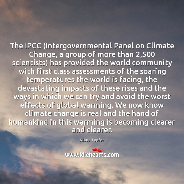 The IPCC (Intergovernmental Panel on Climate Change, a group of more than 2,500 Climate Change Quotes Image