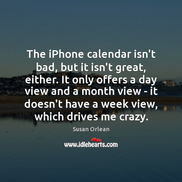 The iPhone calendar isn’t bad, but it isn’t great, either. It only Susan Orlean Picture Quote