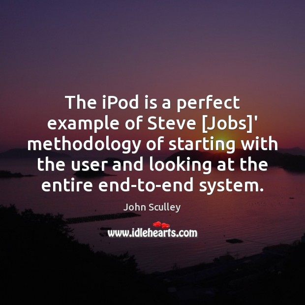 The iPod is a perfect example of Steve [Jobs]’ methodology of John Sculley Picture Quote
