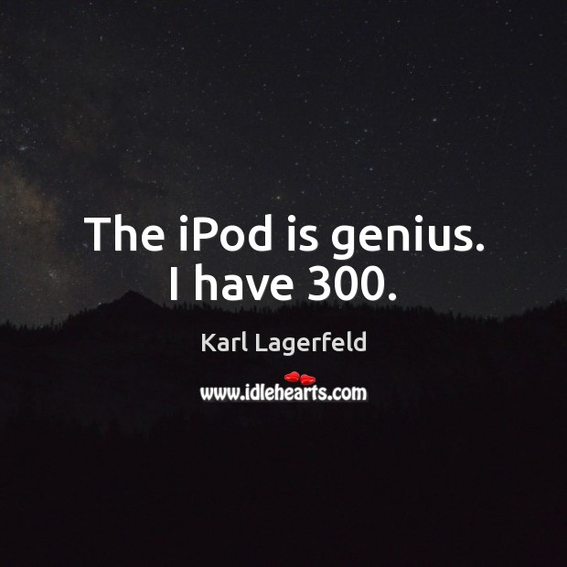 The iPod is genius. I have 300. Image