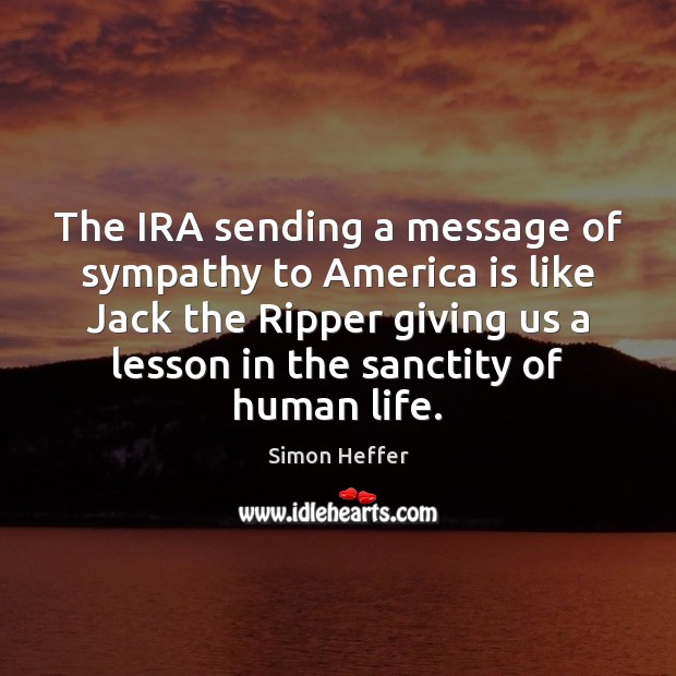 The IRA sending a message of sympathy to America is like Jack Simon Heffer Picture Quote