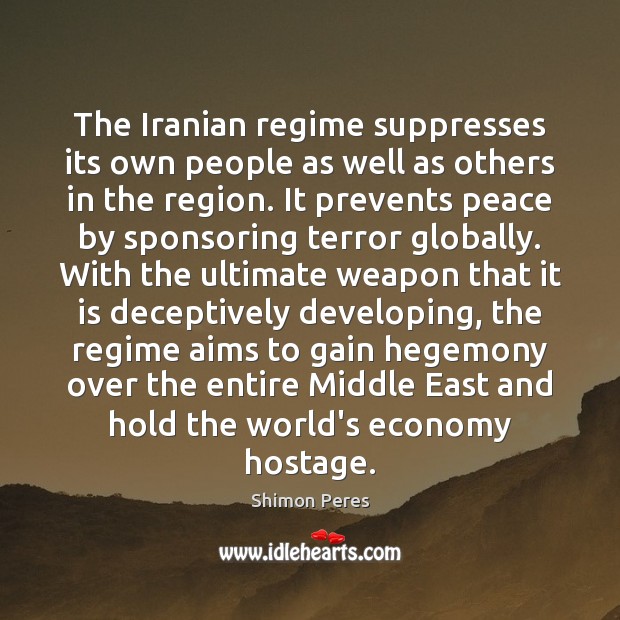 The Iranian regime suppresses its own people as well as others in Shimon Peres Picture Quote
