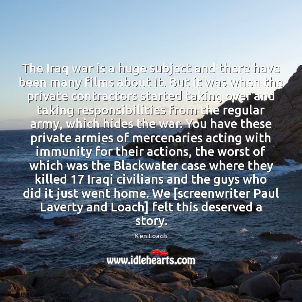 The Iraq war is a huge subject and there have been many Ken Loach Picture Quote