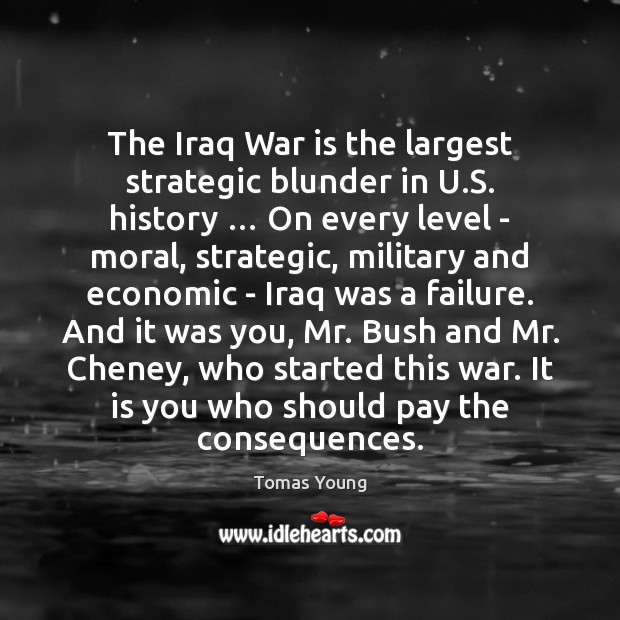 The Iraq War is the largest strategic blunder in U.S. history … Tomas Young Picture Quote