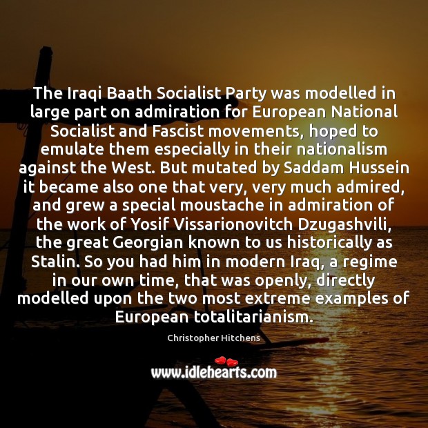The Iraqi Baath Socialist Party was modelled in large part on admiration 