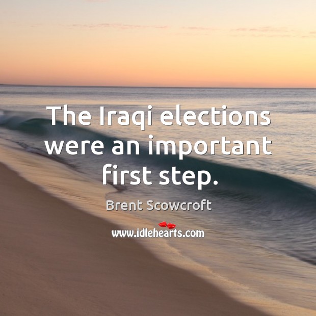 The iraqi elections were an important first step. Brent Scowcroft Picture Quote