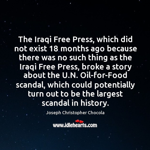 The iraqi free press, which did not exist 18 months ago because there was no such thing as Joseph Christopher Chocola Picture Quote
