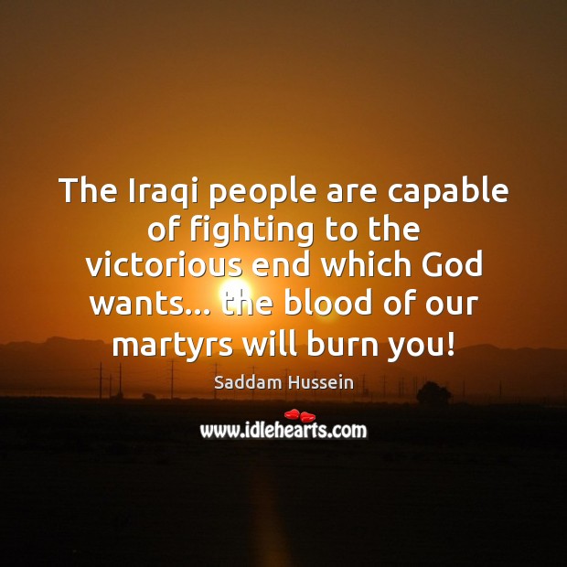 The Iraqi people are capable of fighting to the victorious end which Saddam Hussein Picture Quote