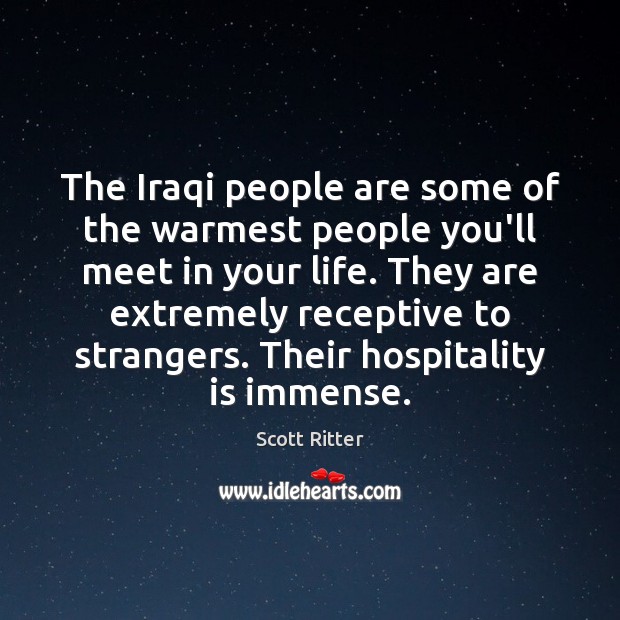 The Iraqi people are some of the warmest people you’ll meet in Scott Ritter Picture Quote