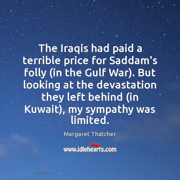 The Iraqis had paid a terrible price for Saddam’s folly (in the Margaret Thatcher Picture Quote