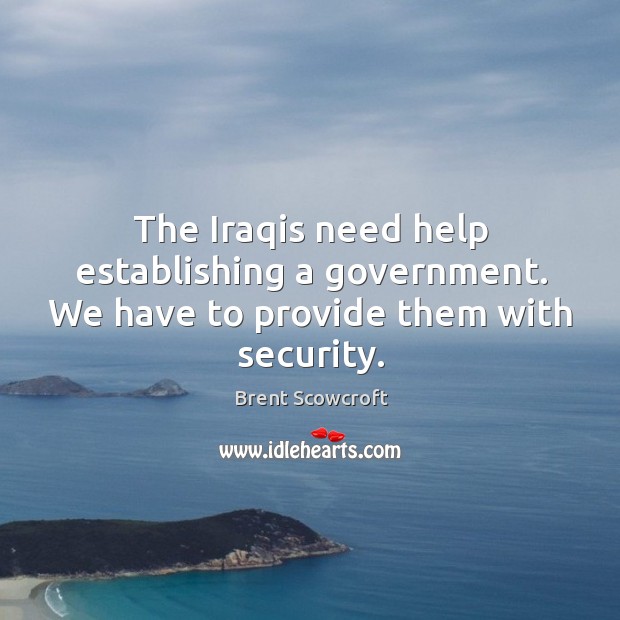 The iraqis need help establishing a government. We have to provide them with security. Image