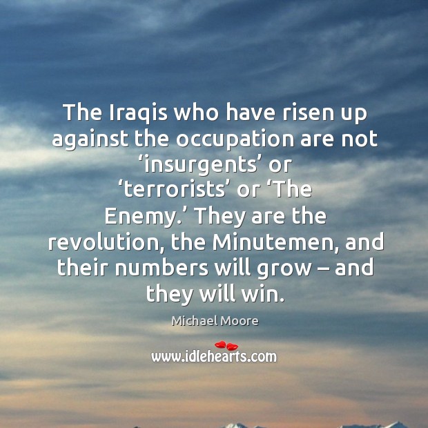 The iraqis who have risen up against the occupation are not ‘insurgents’ or ‘terrorists’ or ‘the enemy.’ Enemy Quotes Image