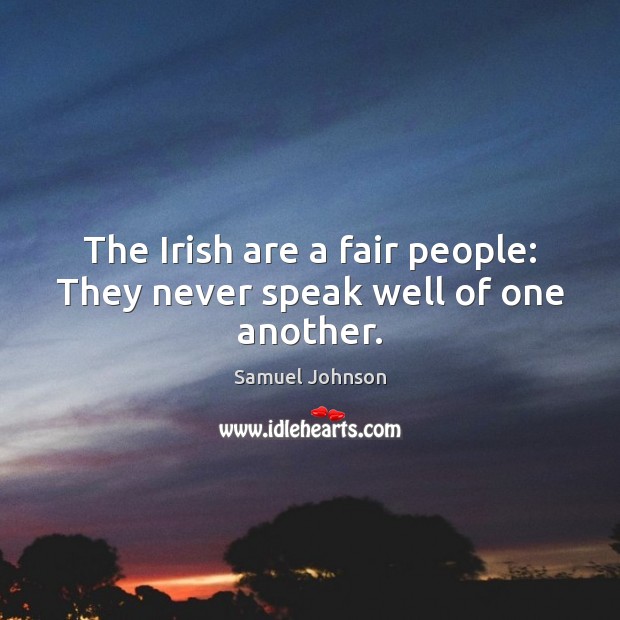 The Irish are a fair people: They never speak well of one another. Image