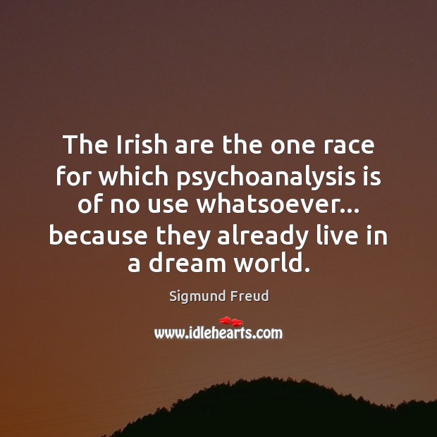 The Irish are the one race for which psychoanalysis is of no Sigmund Freud Picture Quote