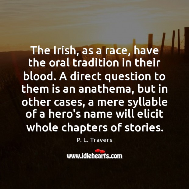 The Irish, as a race, have the oral tradition in their blood. P. L. Travers Picture Quote
