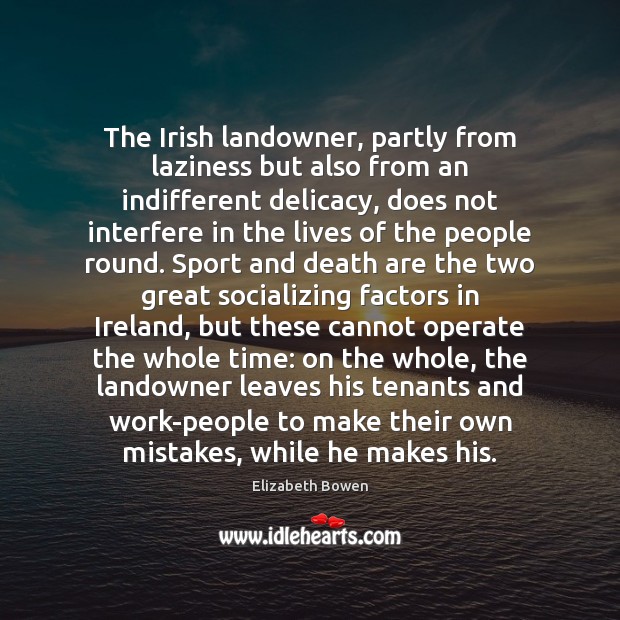 The Irish landowner, partly from laziness but also from an indifferent delicacy, Elizabeth Bowen Picture Quote