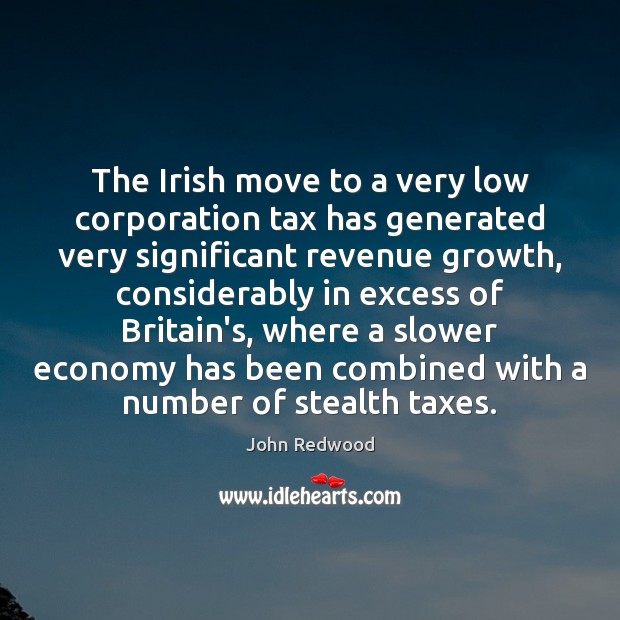The Irish move to a very low corporation tax has generated very John Redwood Picture Quote
