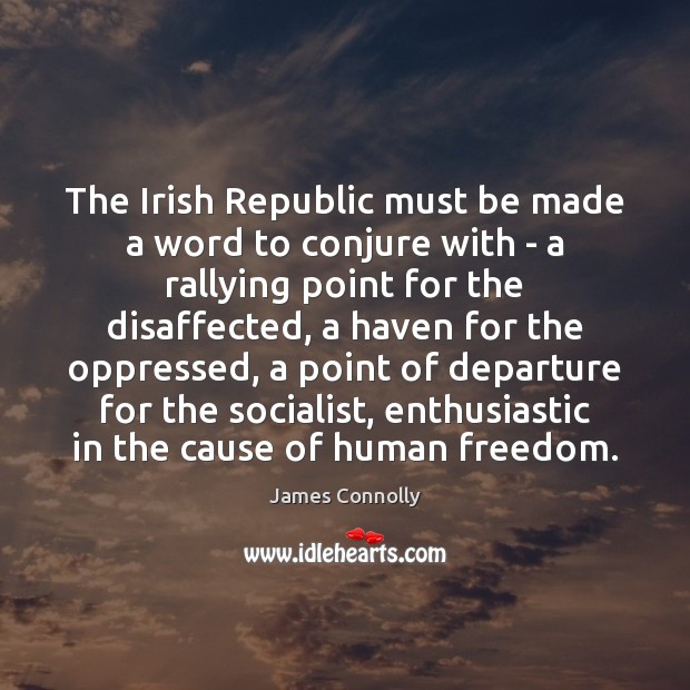 The Irish Republic must be made a word to conjure with – James Connolly Picture Quote
