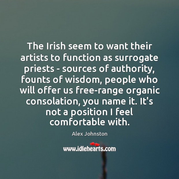 The Irish seem to want their artists to function as surrogate priests Alex Johnston Picture Quote