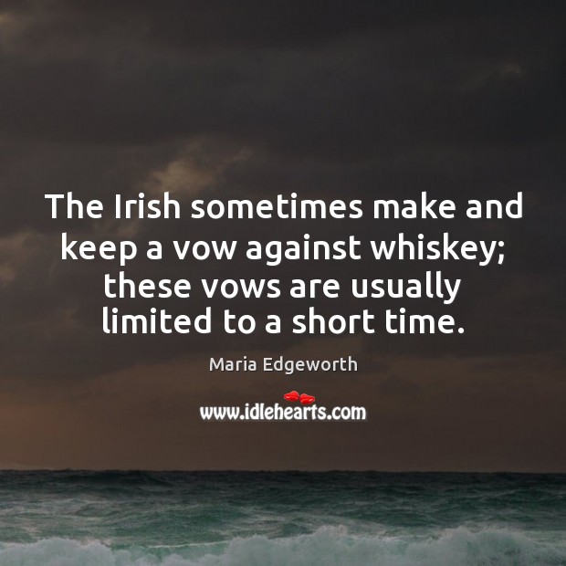 The Irish sometimes make and keep a vow against whiskey; these vows Maria Edgeworth Picture Quote