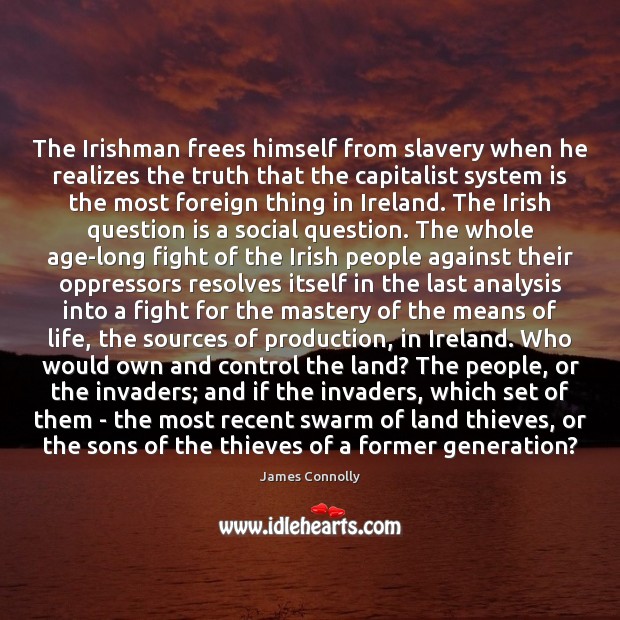The Irishman frees himself from slavery when he realizes the truth that James Connolly Picture Quote