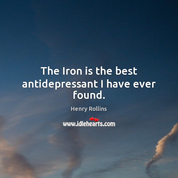 The Iron is the best antidepressant I have ever found. Henry Rollins Picture Quote