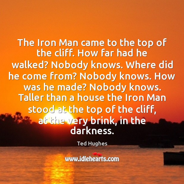 The Iron Man came to the top of the cliff. How far Ted Hughes Picture Quote