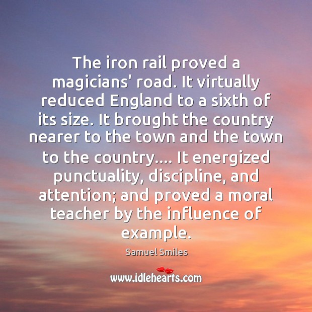 The iron rail proved a magicians’ road. It virtually reduced England to Samuel Smiles Picture Quote