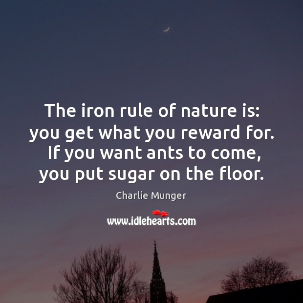 The iron rule of nature is: you get what you reward for. Charlie Munger Picture Quote